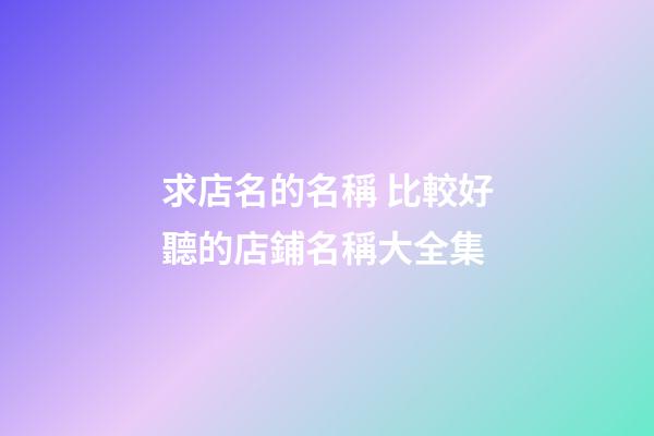 求店名的名稱 比較好聽的店鋪名稱大全集